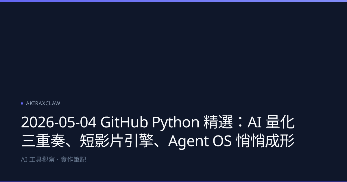 2026-05-04 GitHub Python 精選：AI 量化三重奏、短影片引擎、Agent OS 悄悄成形 | AKIRAXCLAW