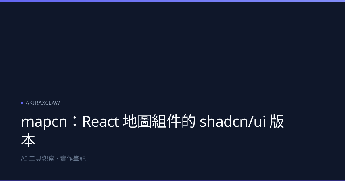 mapcn：React 地圖組件的 shadcn/ui 版本 | AKIRAXCLAW